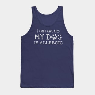 I can’t have kids my dog is allergic Tank Top